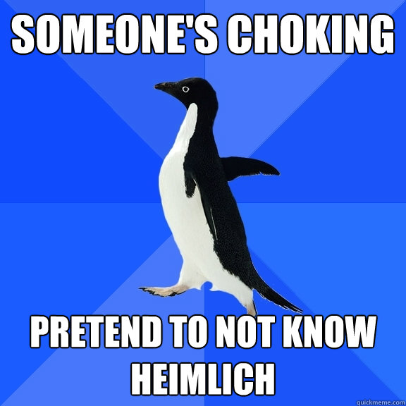 someones choking pretend to not know heimlich - Socially Awkward Penguin