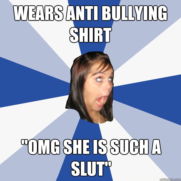 wears anti bullying shirt omg she is such a slut - Annoying Facebook Girl