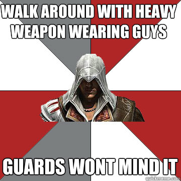walk around with heavy weapon wearing guys guards wont mind - Counterintuative Assassin