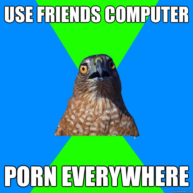 use friends computer porn everywhere - Hawkward