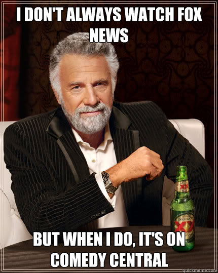 i dont always watch fox news but when i do its on comedy - Dos Equis man