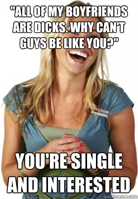 all of my boyfriends are dicks why cant guys be like you - Friend Zone Fiona