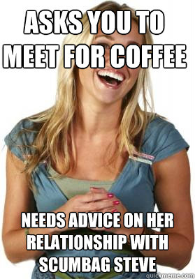 asks you to meet for coffee needs advice on her relationship - Friend Zone Fiona