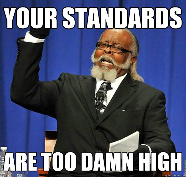 your standards are too damn high - Jimmy McMillan