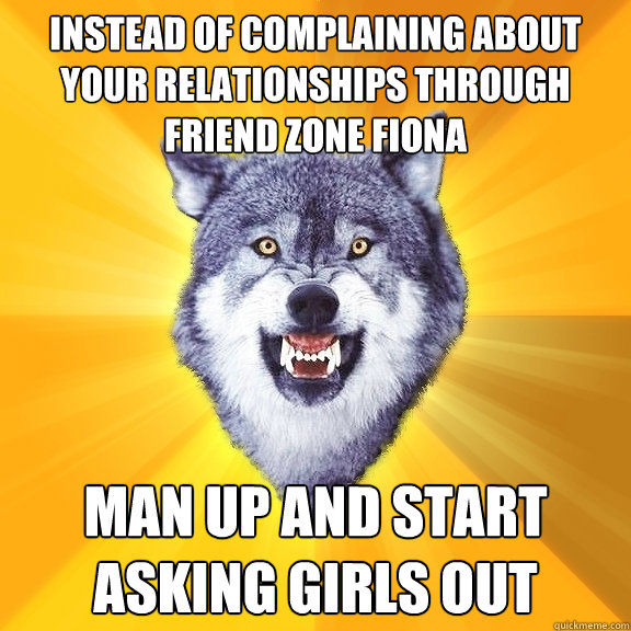instead of complaining about your relationships through frie - Courage Wolf