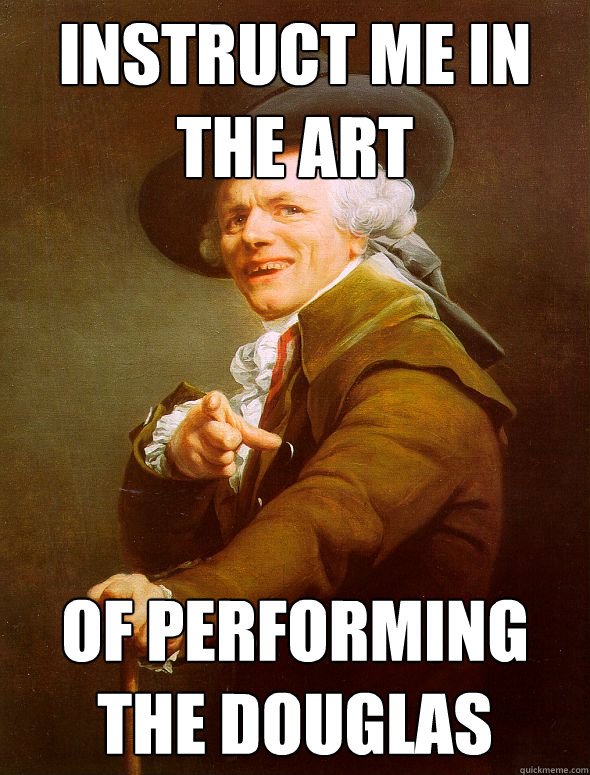 instruct me in the art of performing the douglas - Joseph Ducreux