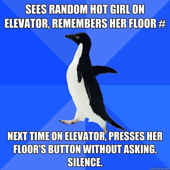 sees random hot girl on elevator remembers her floor next - Socially Awkward Penguin