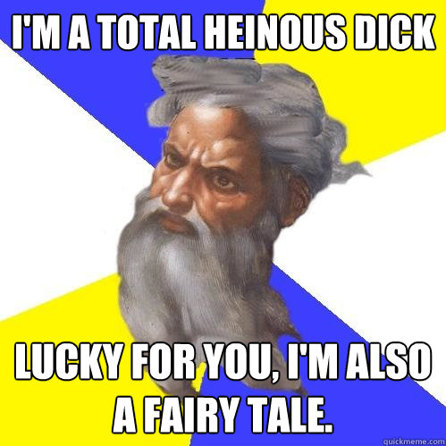 im a total heinous dick lucky for you im also a fairy tal - Advice God
