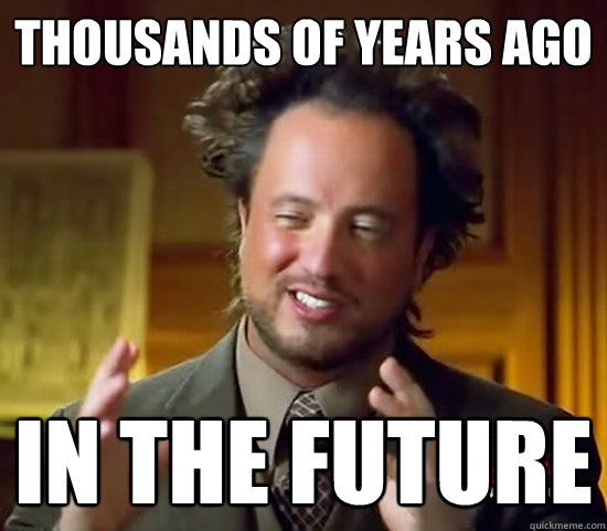 thousands of years ago in the future - Ancient Aliens