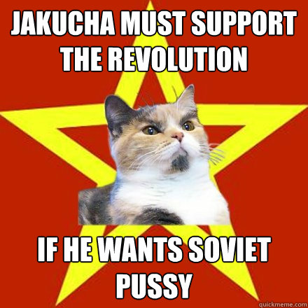 jakucha must support the revolution if he wants soviet pussy - Lenin Cat