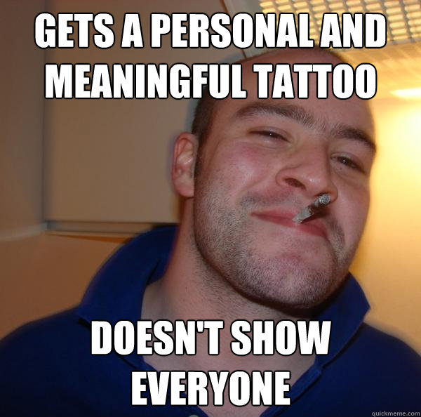 gets a personal and meaningful tattoo doesnt show everyone Good Guy Greg