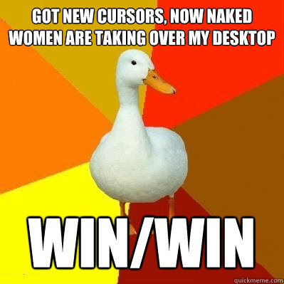 got new cursors now naked women are taking over my desktop - Tech Impaired Duck