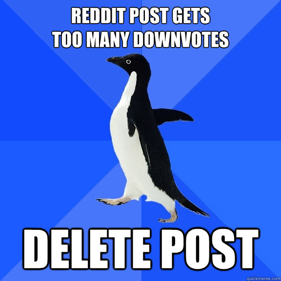 reddit post gets too many downvotes delete post - Socially Awkward Penguin