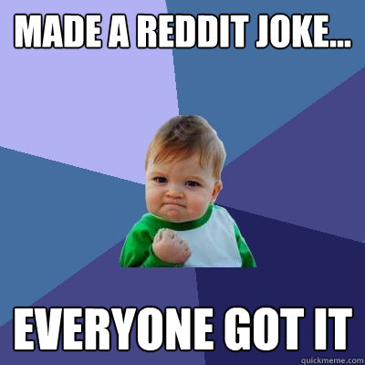 made a reddit joke everyone got it - Success Kid