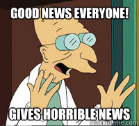 good news everyone gives horrible news - Scumbag Professor Farnsworth