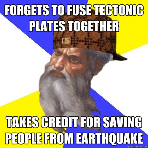 forgets to fuse tectonic plates together takes credit for sa - Scumbag Advice God