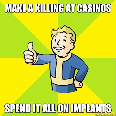 make a killing at casinos spend it all on implants - Fallout new vegas