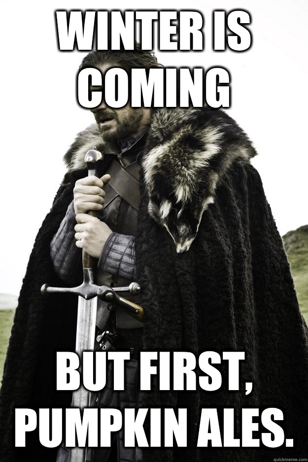 Winter is coming But first pumpkin ales - Winter is coming