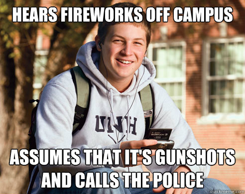 hears fireworks off campus assumes that its gunshots and ca - College Freshman