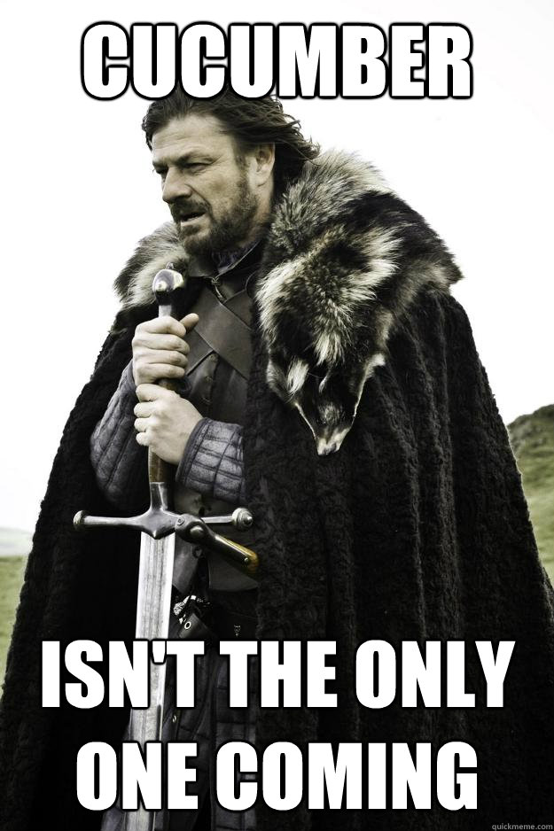 cucumber isnt the only one coming - Winter is coming