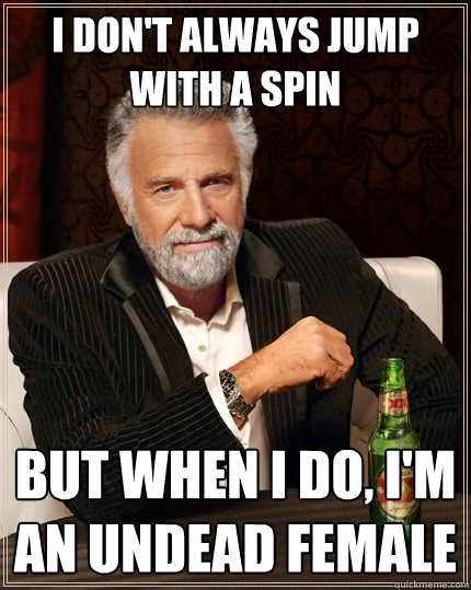 i dont always jump with a spin but when i do im an undead - The Most Interesting Man In The World