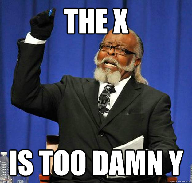 the x is too damn y - Jimmy McMillan