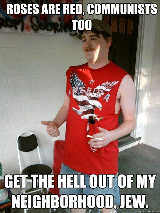 roses are red communists too get the hell out of my neighbo - Redneck Randal