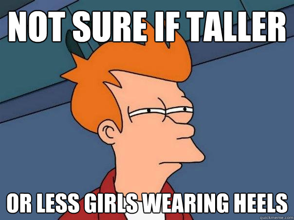 not sure if taller or less girls wearing heels - Futurama Fry