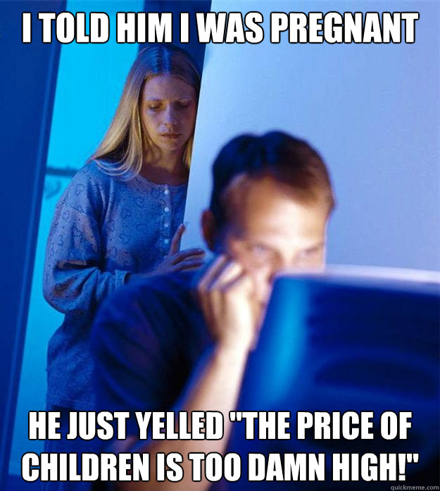 i told him i was pregnant he just yelled the price of child - Redditors Wife