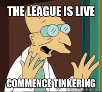 the league is live commence tinkering - Scumbag Professor Farnsworth