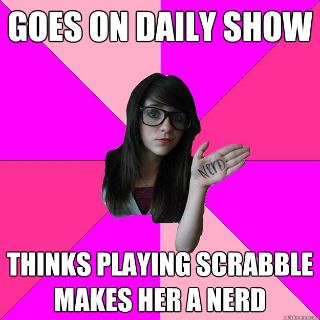 goes on daily show thinks playing scrabble makes her a nerd - Idiot Nerd Girl