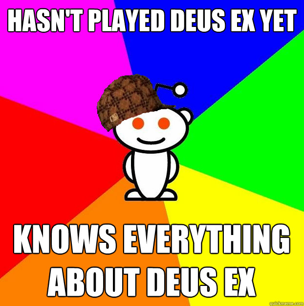 hasnt played deus ex yet knows everything about deus ex - Scumbag Redditor