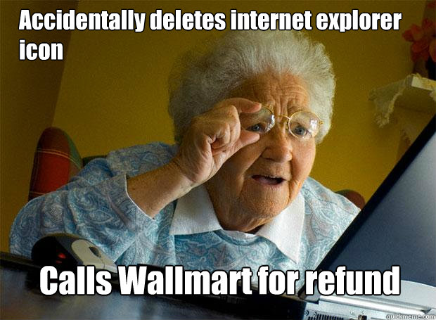 accidentally deletes internet explorer icon calls wallmart f - Grandma finds the Internet