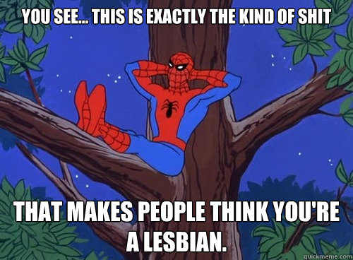 you see this is exactly the kind of shit that makes peopl - Spider man