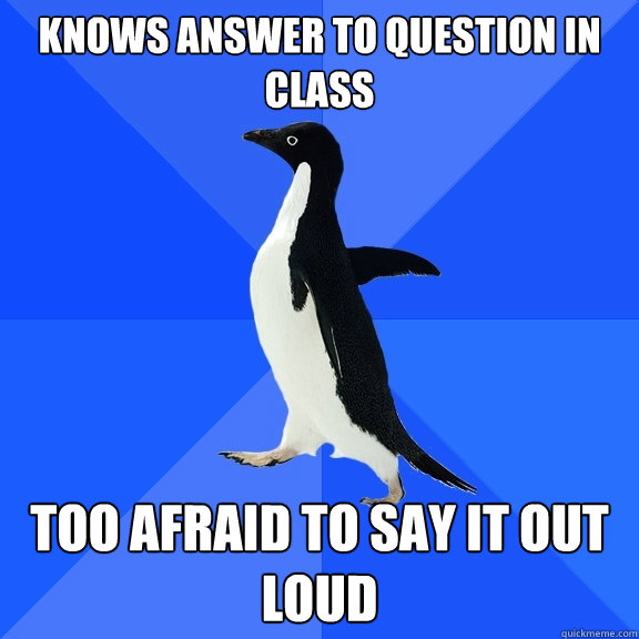 knows answer to question in class too afraid to say it out l - Socially Awkward Penguin