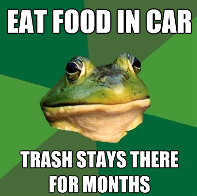 eat food in car trash stays there for months - Foul Bachelor Frog
