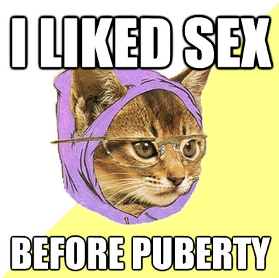i liked sex before puberty - Hipster Kitty