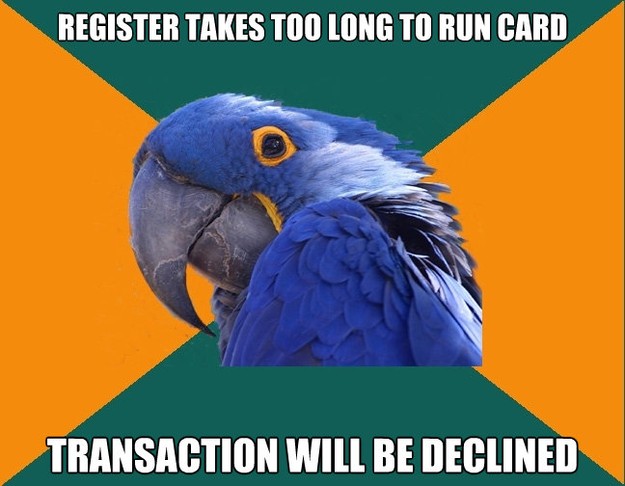 register takes too long to run card transaction will be decl - Paranoid Parrot