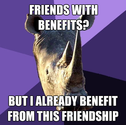 friends with benefits but i already benefit from this frien - Sexually Oblivious Rhino