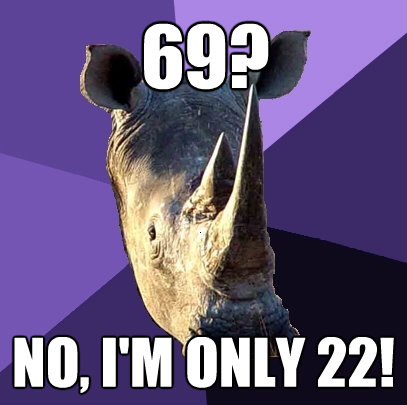 69 no im only 22 - Sexually Oblivious Rhino
