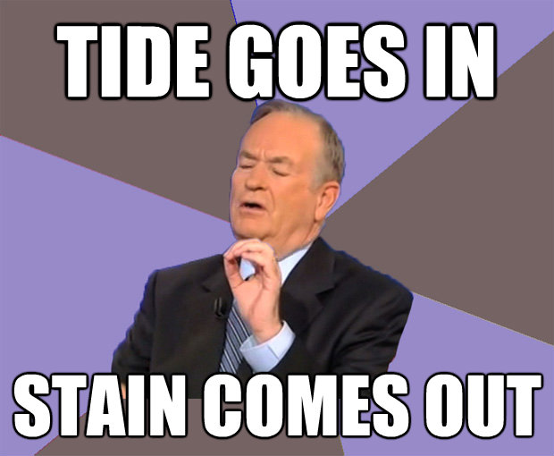 tide goes in stain comes out - Bill O Reilly