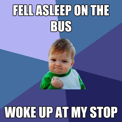 fell asleep on the bus woke up at my stop - Success Kid