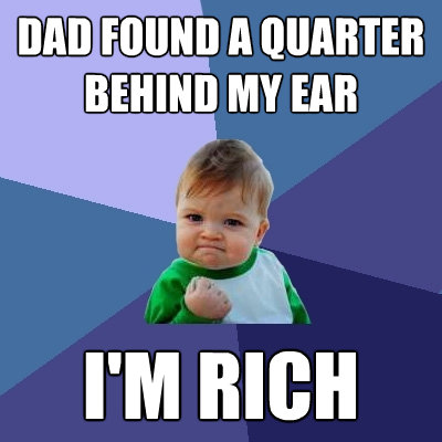 dad found a quarter behind my ear im rich - Success Kid