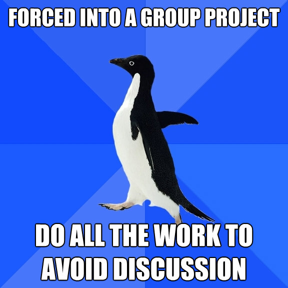 forced into a group project do all the work to avoid discuss - Socially Awkward Penguin