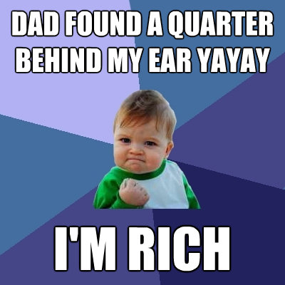dad found a quarter behind my ear yayay im rich - Success Kid