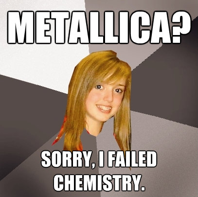 metallica sorry i failed chemistry - Musically Oblivious 8th Grader