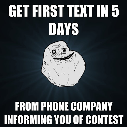 get first text in 5 days from phone company informing you of - Forever Alone