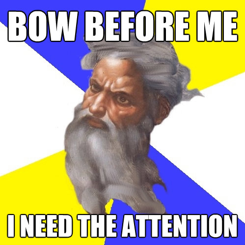 bow before me i need the attention - Advice God