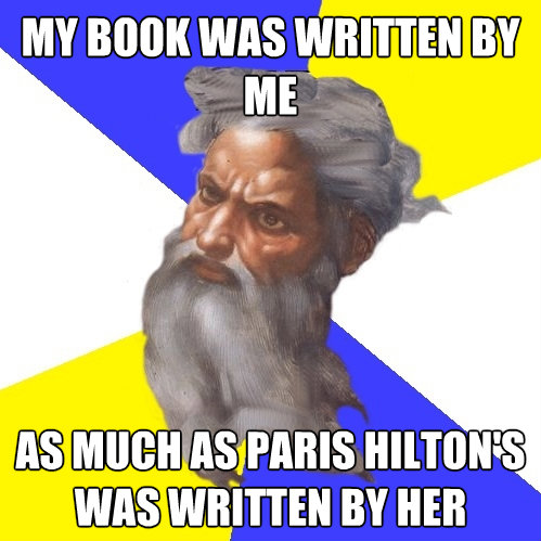 my book was written by me as much as paris hiltons was writ - Advice God