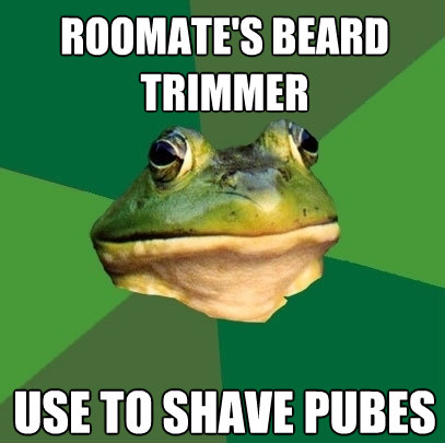 roomates beard trimmer use to shave pubes - Foul Bachelor Frog